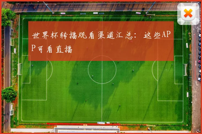 世界杯转播观看渠道汇总：这些APP可看直播