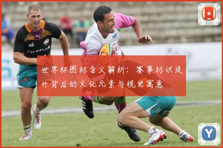 世界杯图标含义解析:赛事标识设计背后的文化元素与视觉寓意